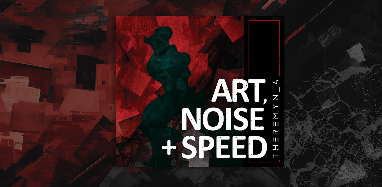 Theremyn_4 - Art, Noise + Speed